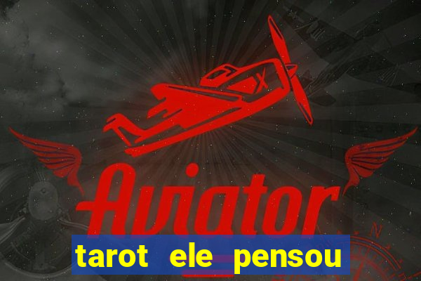 tarot ele pensou em mim hoje